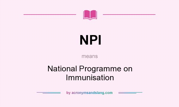 What does NPI mean? It stands for National Programme on Immunisation
