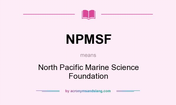 What does NPMSF mean? It stands for North Pacific Marine Science Foundation