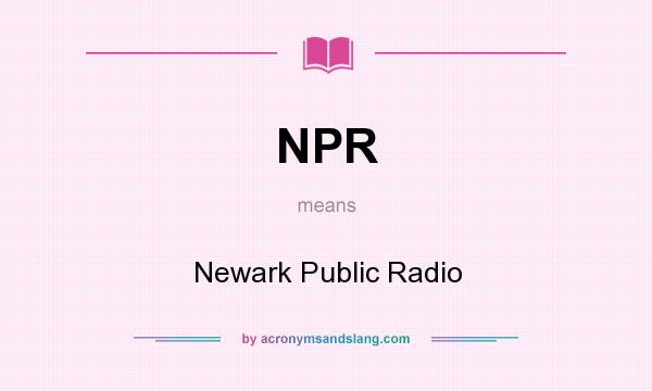 What does NPR mean? It stands for Newark Public Radio
