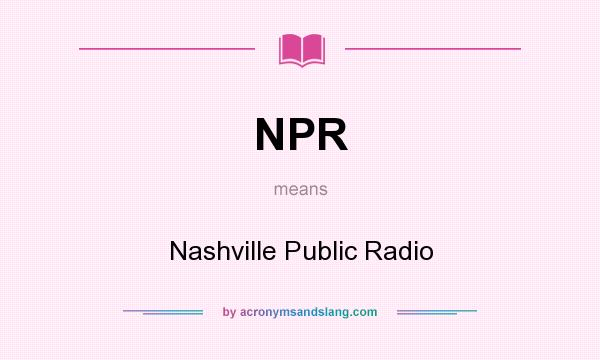 What does NPR mean? It stands for Nashville Public Radio
