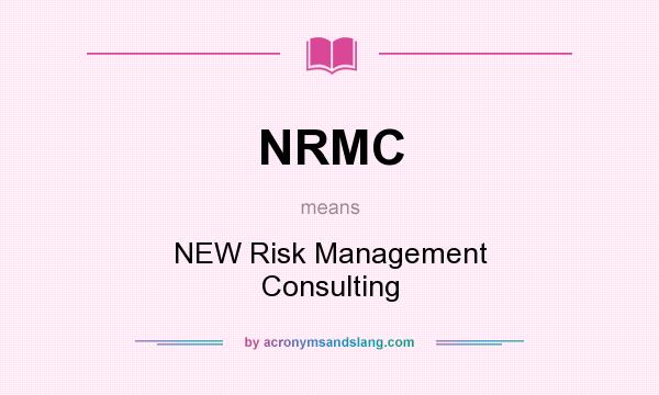 What does NRMC mean? It stands for NEW Risk Management Consulting
