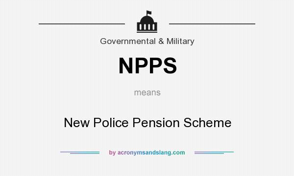 What does NPPS mean? It stands for New Police Pension Scheme