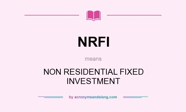 What does NRFI mean? It stands for NON RESIDENTIAL FIXED INVESTMENT