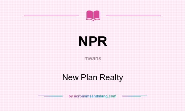 What does NPR mean? It stands for New Plan Realty