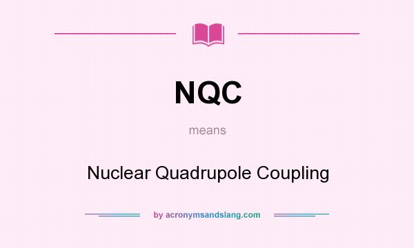 What does NQC mean? It stands for Nuclear Quadrupole Coupling