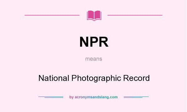 What does NPR mean? It stands for National Photographic Record