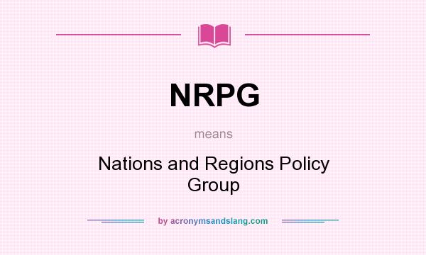 What does NRPG mean? It stands for Nations and Regions Policy Group