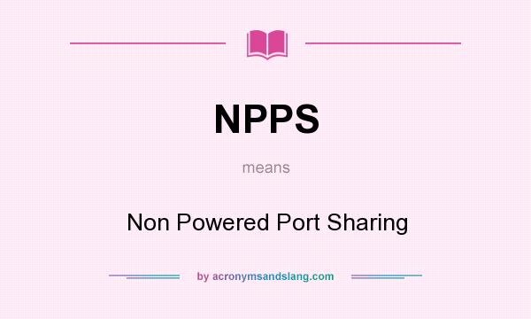 What does NPPS mean? It stands for Non Powered Port Sharing