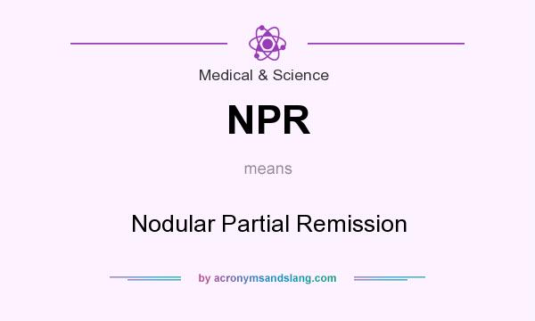 What does NPR mean? It stands for Nodular Partial Remission