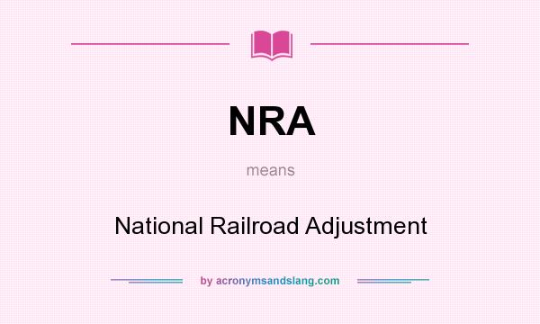 What does NRA mean? It stands for National Railroad Adjustment