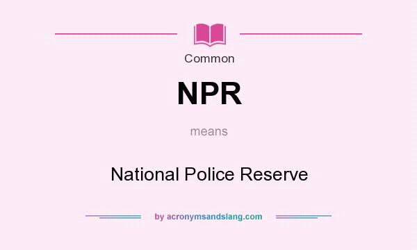 What does NPR mean? It stands for National Police Reserve