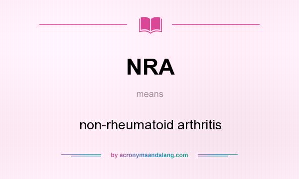 What does NRA mean? It stands for non-rheumatoid arthritis