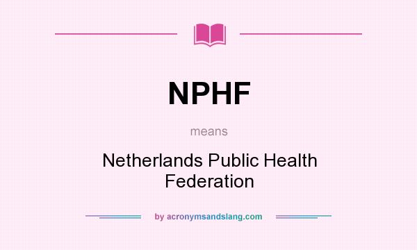 What does NPHF mean? It stands for Netherlands Public Health Federation