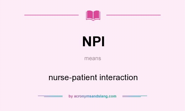 What does NPI mean? It stands for nurse-patient interaction