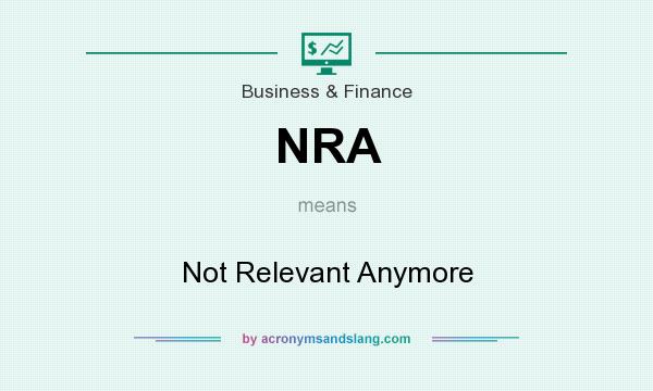 What does NRA mean? It stands for Not Relevant Anymore