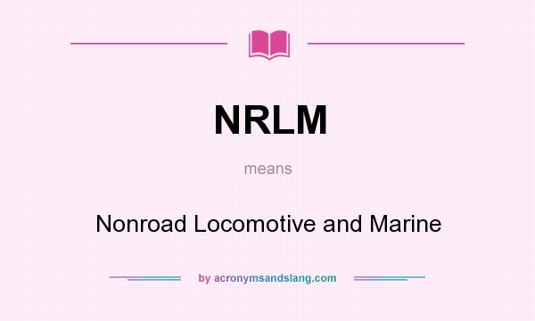 What does NRLM mean? It stands for Nonroad Locomotive and Marine
