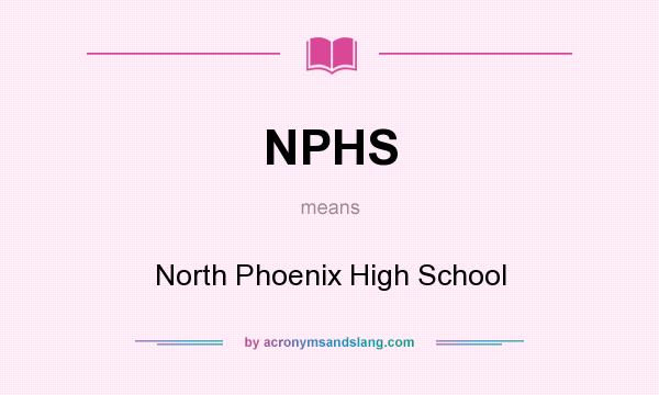 What does NPHS mean? It stands for North Phoenix High School