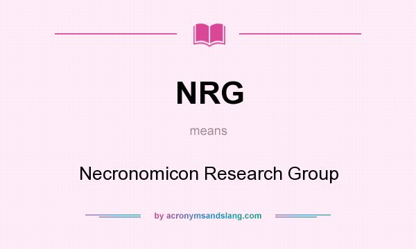 What does NRG mean? It stands for Necronomicon Research Group
