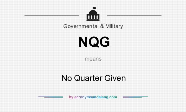 What does NQG mean? It stands for No Quarter Given