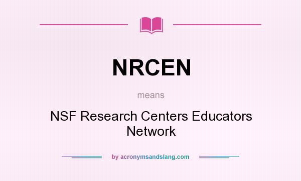 What does NRCEN mean? It stands for NSF Research Centers Educators Network