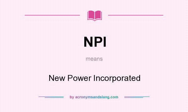 What does NPI mean? It stands for New Power Incorporated