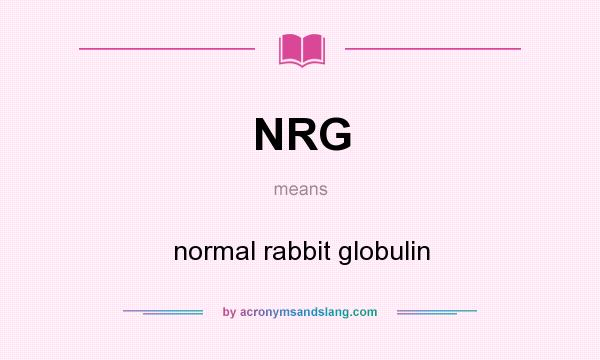 What does NRG mean? It stands for normal rabbit globulin