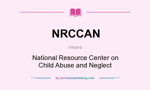 What does NRCCAN mean? It stands for National Resource Center on Child Abuse and Neglect