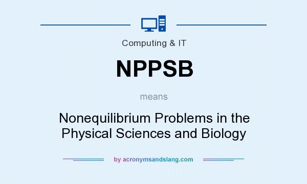 What does NPPSB mean? It stands for Nonequilibrium Problems in the Physical Sciences and Biology