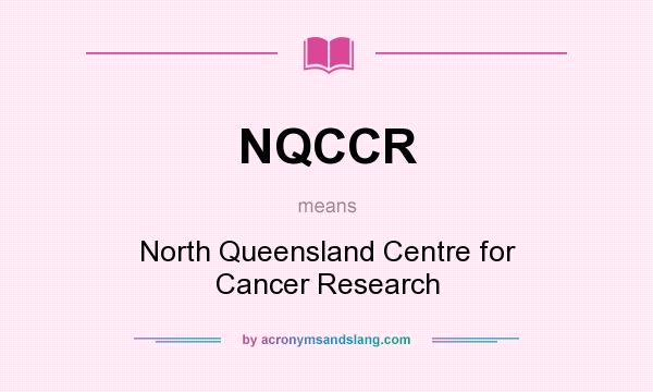 What does NQCCR mean? It stands for North Queensland Centre for Cancer Research