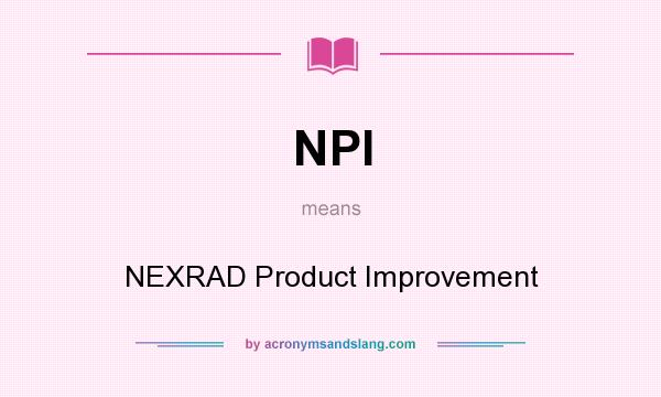 What does NPI mean? It stands for NEXRAD Product Improvement