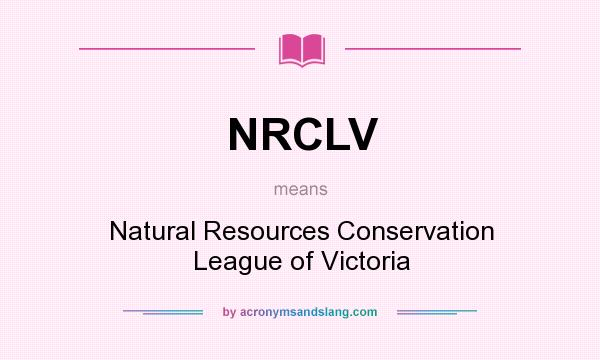 What does NRCLV mean? It stands for Natural Resources Conservation League of Victoria