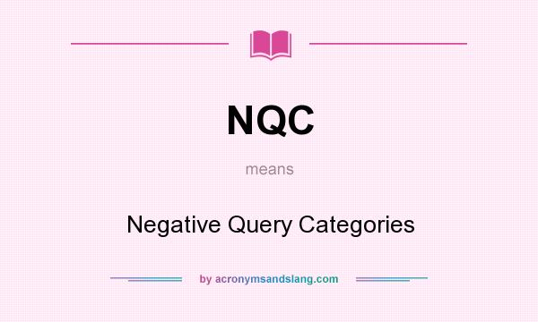 What does NQC mean? It stands for Negative Query Categories