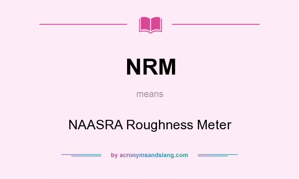 What does NRM mean? It stands for NAASRA Roughness Meter