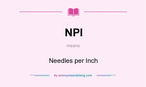 What does NPI mean? It stands for Needles per Inch