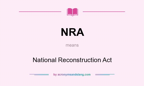 What does NRA mean? It stands for National Reconstruction Act