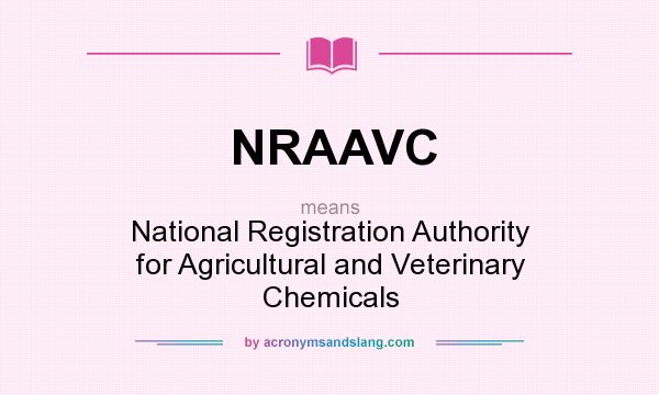 What does NRAAVC mean? It stands for National Registration Authority for Agricultural and Veterinary Chemicals