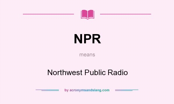 What does NPR mean? It stands for Northwest Public Radio