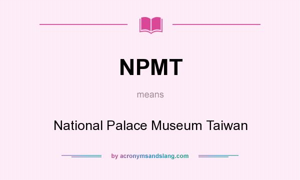 What does NPMT mean? It stands for National Palace Museum Taiwan