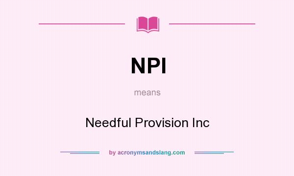 What does NPI mean? It stands for Needful Provision Inc