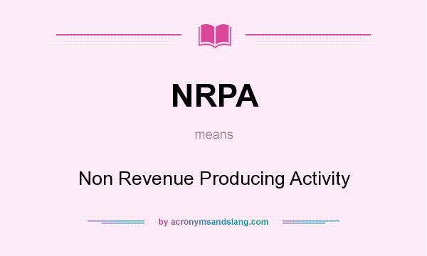 What does NRPA mean? It stands for Non Revenue Producing Activity