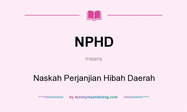 What does NPHD mean? It stands for Naskah Perjanjian Hibah Daerah