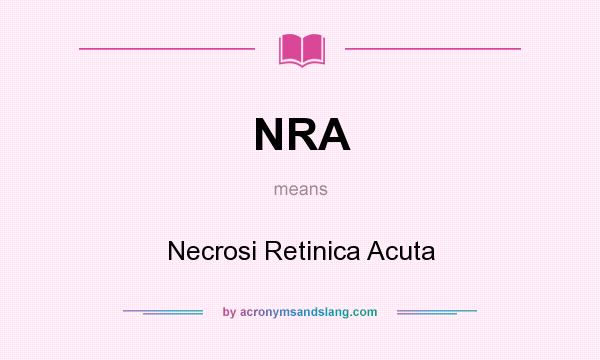 What does NRA mean? It stands for Necrosi Retinica Acuta