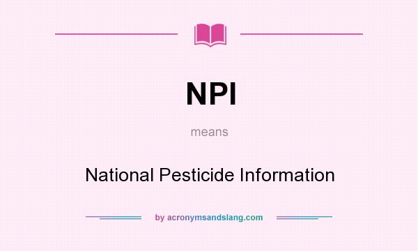 What does NPI mean? It stands for National Pesticide Information