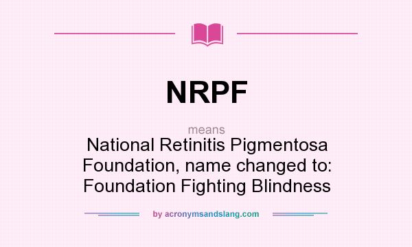 What does NRPF mean? It stands for National Retinitis Pigmentosa Foundation, name changed to: Foundation Fighting Blindness