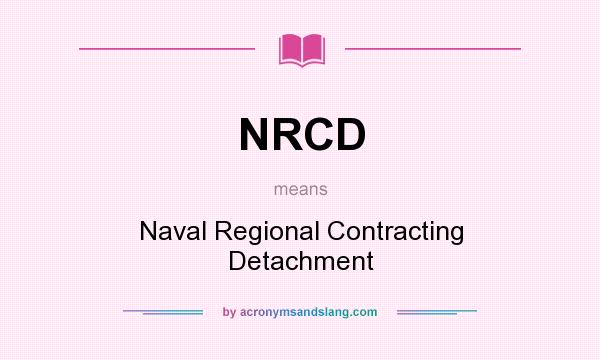 What does NRCD mean? It stands for Naval Regional Contracting Detachment