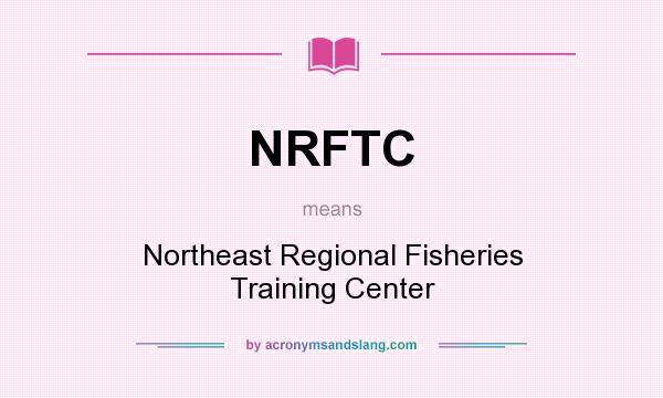 What does NRFTC mean? It stands for Northeast Regional Fisheries Training Center