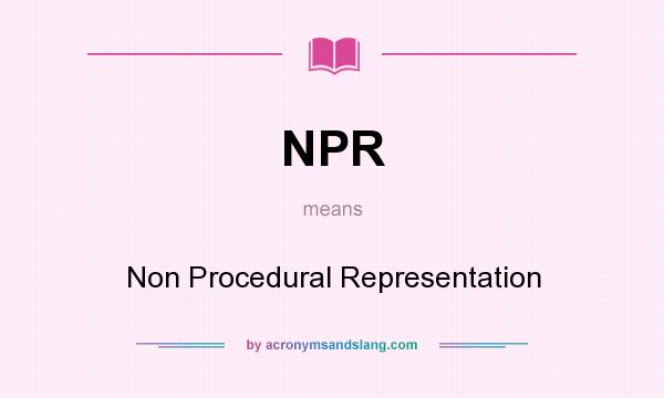 What does NPR mean? It stands for Non Procedural Representation