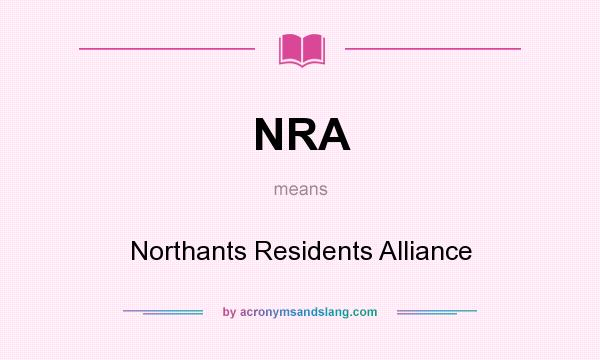 What does NRA mean? It stands for Northants Residents Alliance