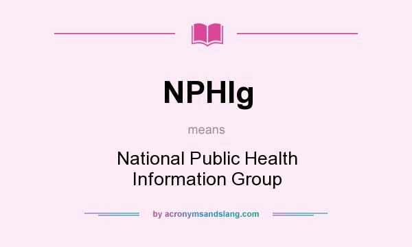 What does NPHIg mean? It stands for National Public Health Information Group