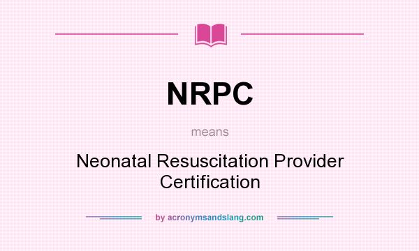 What does NRPC mean? It stands for Neonatal Resuscitation Provider Certification
